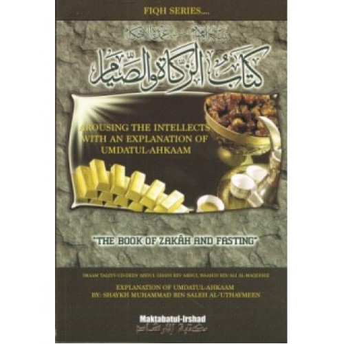 Arousing The Intellects With An Explanation of Umdatul Ahkaam "The Book of Zakah And Fasting"